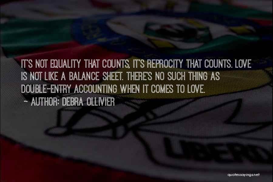 Debra Ollivier Quotes: It's Not Equality That Counts, It's Reprocity That Counts. Love Is Not Like A Balance Sheet. There's No Such Thing