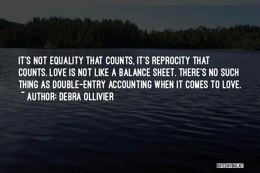 Debra Ollivier Quotes: It's Not Equality That Counts, It's Reprocity That Counts. Love Is Not Like A Balance Sheet. There's No Such Thing