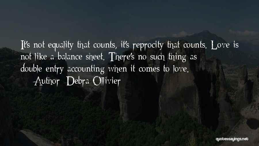 Debra Ollivier Quotes: It's Not Equality That Counts, It's Reprocity That Counts. Love Is Not Like A Balance Sheet. There's No Such Thing