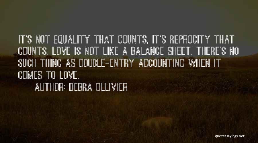 Debra Ollivier Quotes: It's Not Equality That Counts, It's Reprocity That Counts. Love Is Not Like A Balance Sheet. There's No Such Thing