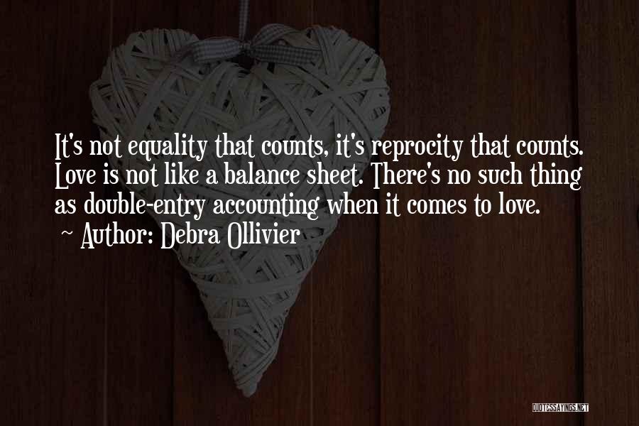 Debra Ollivier Quotes: It's Not Equality That Counts, It's Reprocity That Counts. Love Is Not Like A Balance Sheet. There's No Such Thing