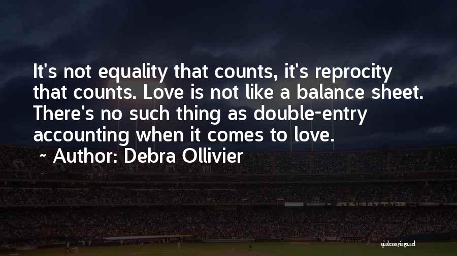 Debra Ollivier Quotes: It's Not Equality That Counts, It's Reprocity That Counts. Love Is Not Like A Balance Sheet. There's No Such Thing