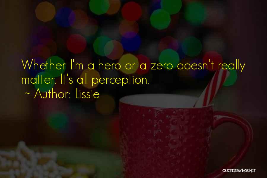 Lissie Quotes: Whether I'm A Hero Or A Zero Doesn't Really Matter. It's All Perception.