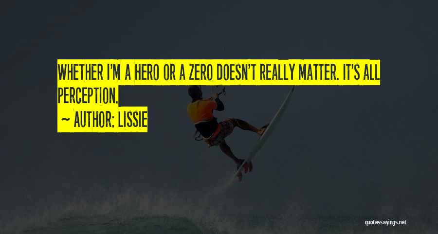 Lissie Quotes: Whether I'm A Hero Or A Zero Doesn't Really Matter. It's All Perception.