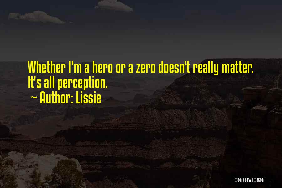 Lissie Quotes: Whether I'm A Hero Or A Zero Doesn't Really Matter. It's All Perception.