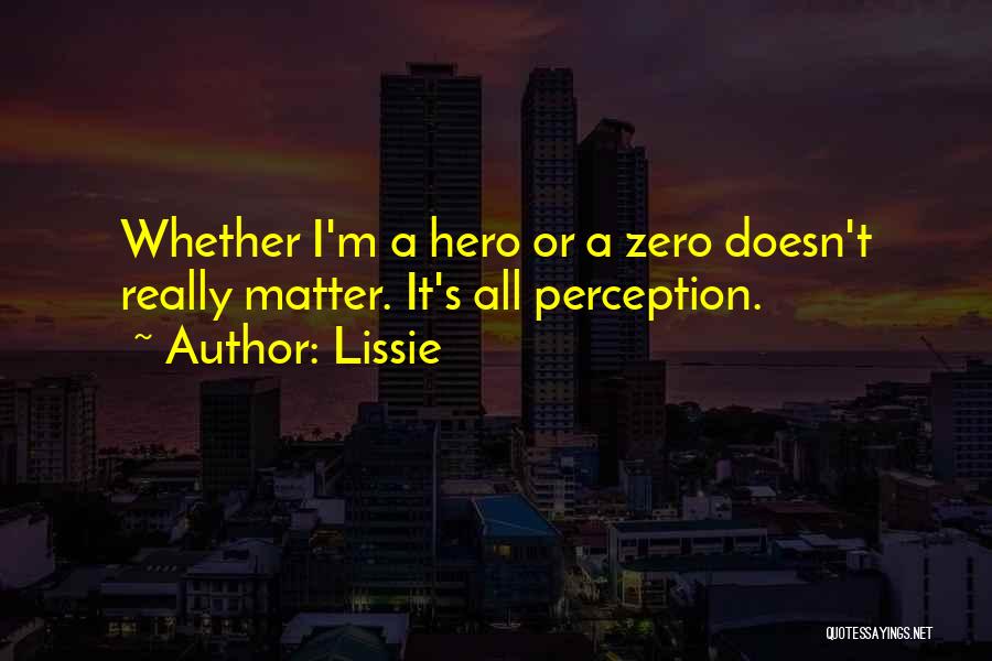 Lissie Quotes: Whether I'm A Hero Or A Zero Doesn't Really Matter. It's All Perception.