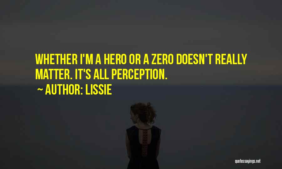 Lissie Quotes: Whether I'm A Hero Or A Zero Doesn't Really Matter. It's All Perception.