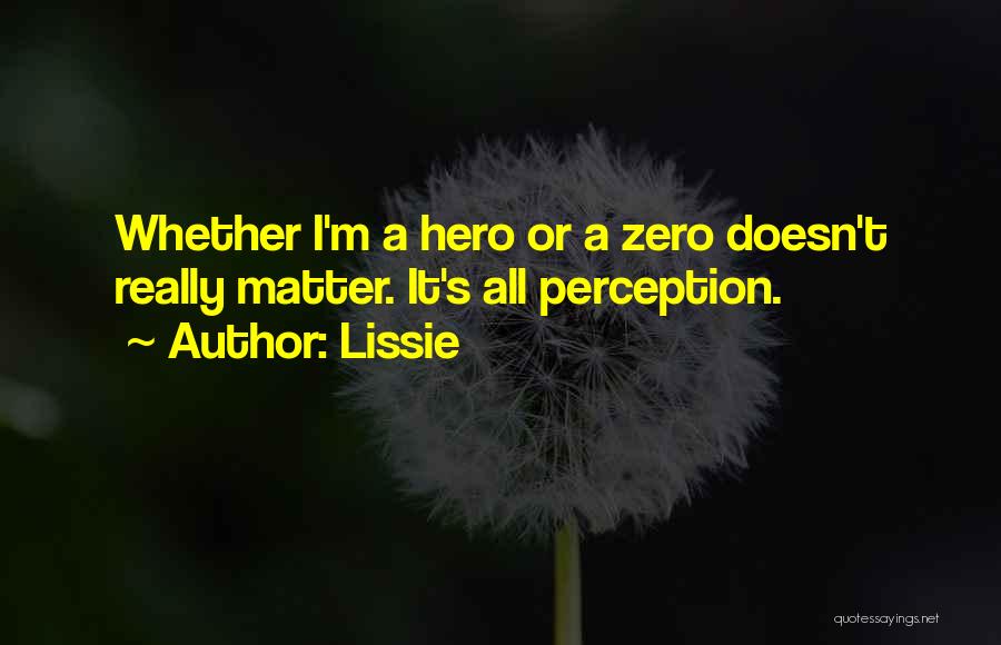 Lissie Quotes: Whether I'm A Hero Or A Zero Doesn't Really Matter. It's All Perception.