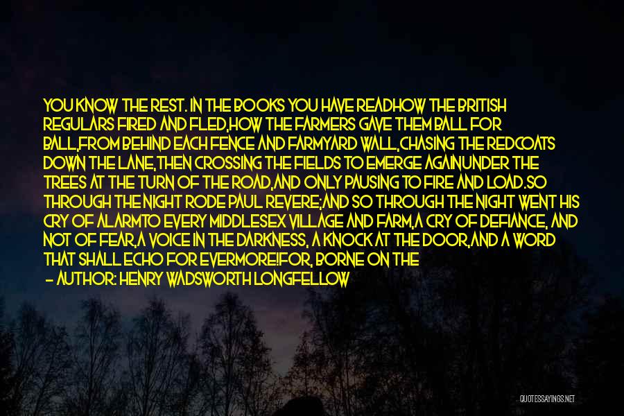 Henry Wadsworth Longfellow Quotes: You Know The Rest. In The Books You Have Readhow The British Regulars Fired And Fled,how The Farmers Gave Them