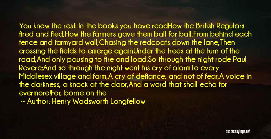 Henry Wadsworth Longfellow Quotes: You Know The Rest. In The Books You Have Readhow The British Regulars Fired And Fled,how The Farmers Gave Them