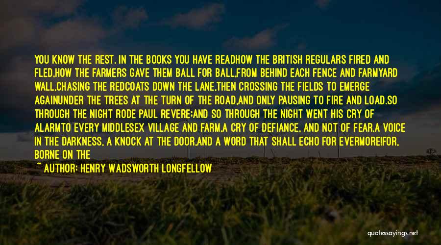 Henry Wadsworth Longfellow Quotes: You Know The Rest. In The Books You Have Readhow The British Regulars Fired And Fled,how The Farmers Gave Them