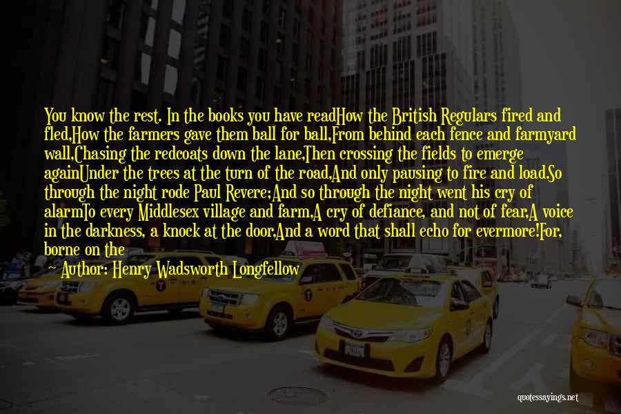 Henry Wadsworth Longfellow Quotes: You Know The Rest. In The Books You Have Readhow The British Regulars Fired And Fled,how The Farmers Gave Them