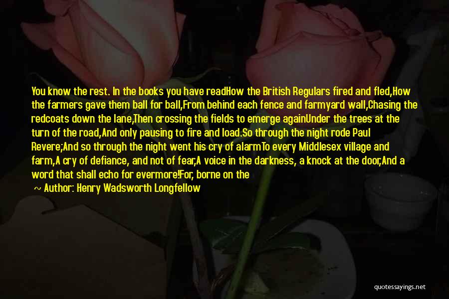 Henry Wadsworth Longfellow Quotes: You Know The Rest. In The Books You Have Readhow The British Regulars Fired And Fled,how The Farmers Gave Them