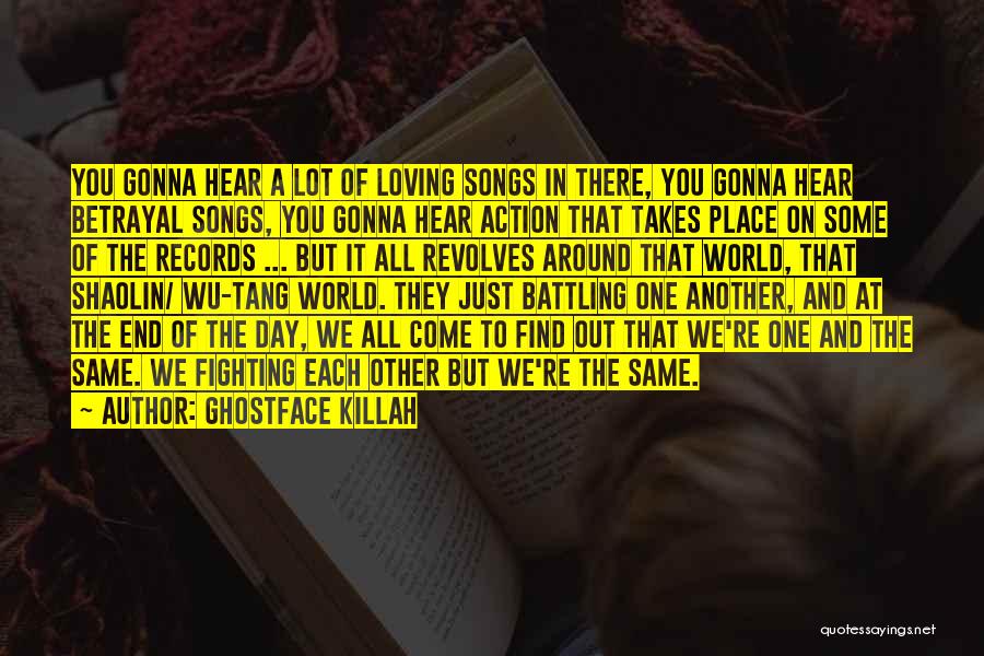 Ghostface Killah Quotes: You Gonna Hear A Lot Of Loving Songs In There, You Gonna Hear Betrayal Songs, You Gonna Hear Action That