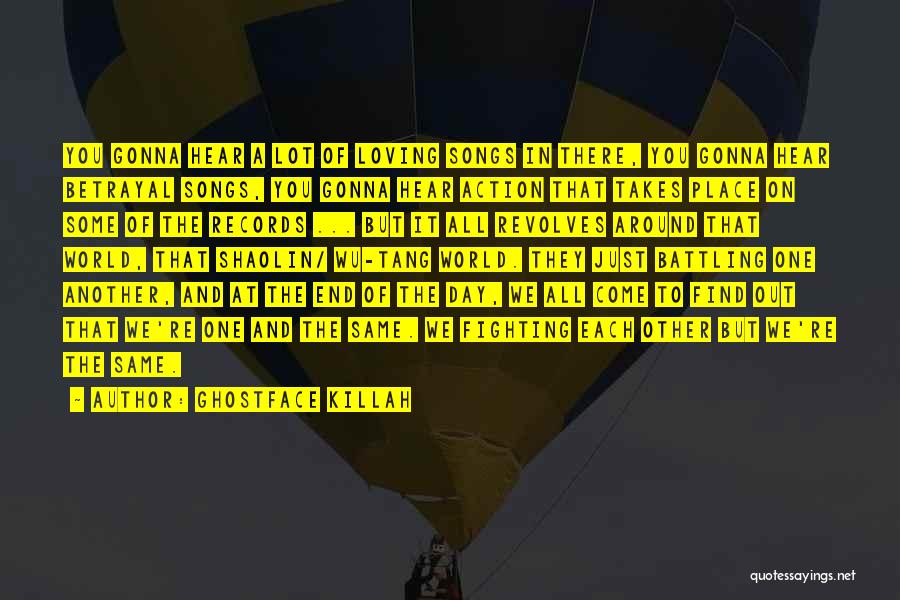 Ghostface Killah Quotes: You Gonna Hear A Lot Of Loving Songs In There, You Gonna Hear Betrayal Songs, You Gonna Hear Action That