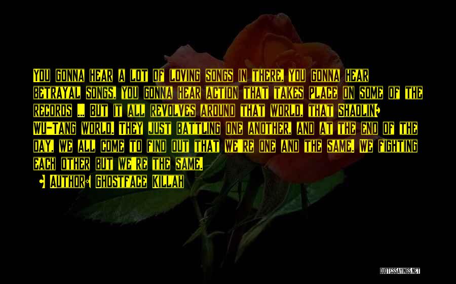 Ghostface Killah Quotes: You Gonna Hear A Lot Of Loving Songs In There, You Gonna Hear Betrayal Songs, You Gonna Hear Action That