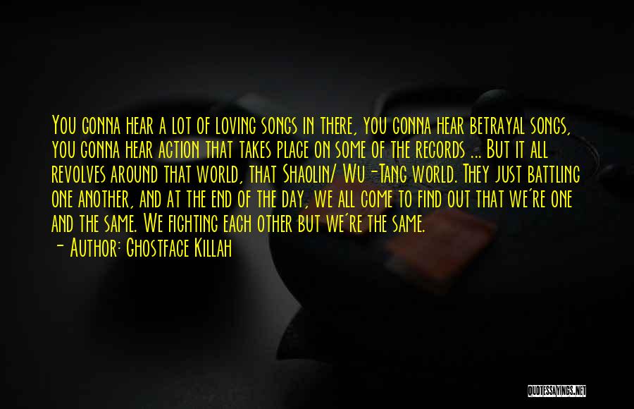 Ghostface Killah Quotes: You Gonna Hear A Lot Of Loving Songs In There, You Gonna Hear Betrayal Songs, You Gonna Hear Action That