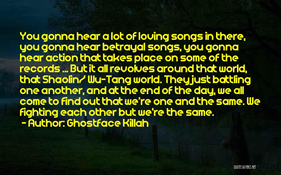 Ghostface Killah Quotes: You Gonna Hear A Lot Of Loving Songs In There, You Gonna Hear Betrayal Songs, You Gonna Hear Action That