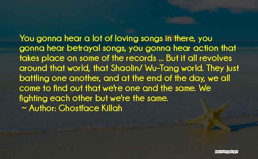 Ghostface Killah Quotes: You Gonna Hear A Lot Of Loving Songs In There, You Gonna Hear Betrayal Songs, You Gonna Hear Action That