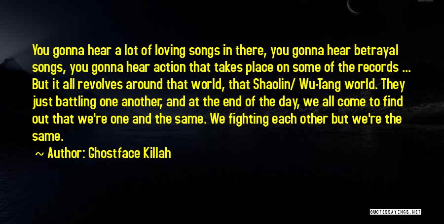 Ghostface Killah Quotes: You Gonna Hear A Lot Of Loving Songs In There, You Gonna Hear Betrayal Songs, You Gonna Hear Action That