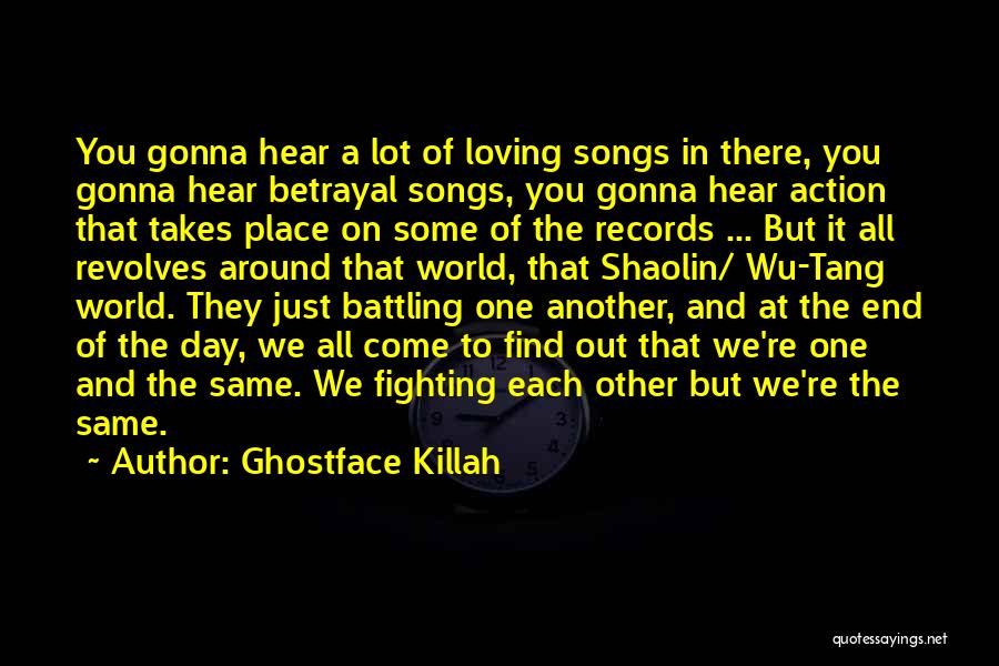 Ghostface Killah Quotes: You Gonna Hear A Lot Of Loving Songs In There, You Gonna Hear Betrayal Songs, You Gonna Hear Action That