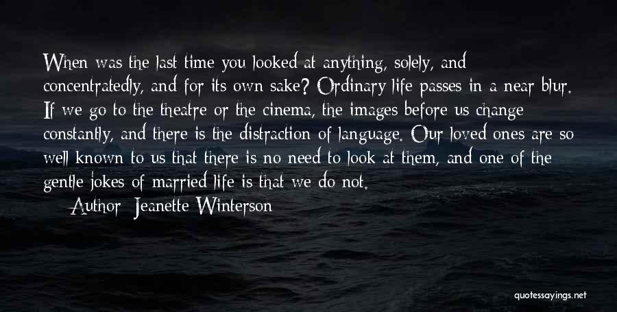 Jeanette Winterson Quotes: When Was The Last Time You Looked At Anything, Solely, And Concentratedly, And For Its Own Sake? Ordinary Life Passes