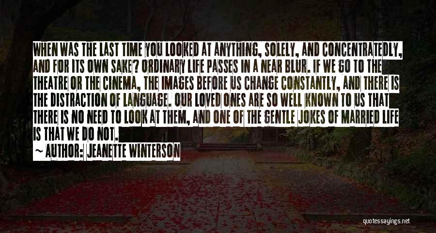 Jeanette Winterson Quotes: When Was The Last Time You Looked At Anything, Solely, And Concentratedly, And For Its Own Sake? Ordinary Life Passes