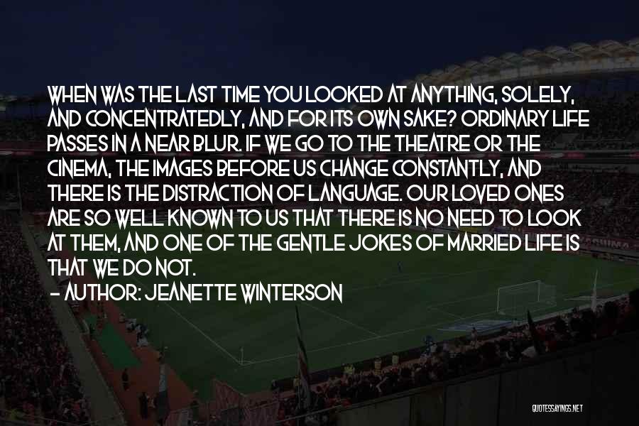 Jeanette Winterson Quotes: When Was The Last Time You Looked At Anything, Solely, And Concentratedly, And For Its Own Sake? Ordinary Life Passes