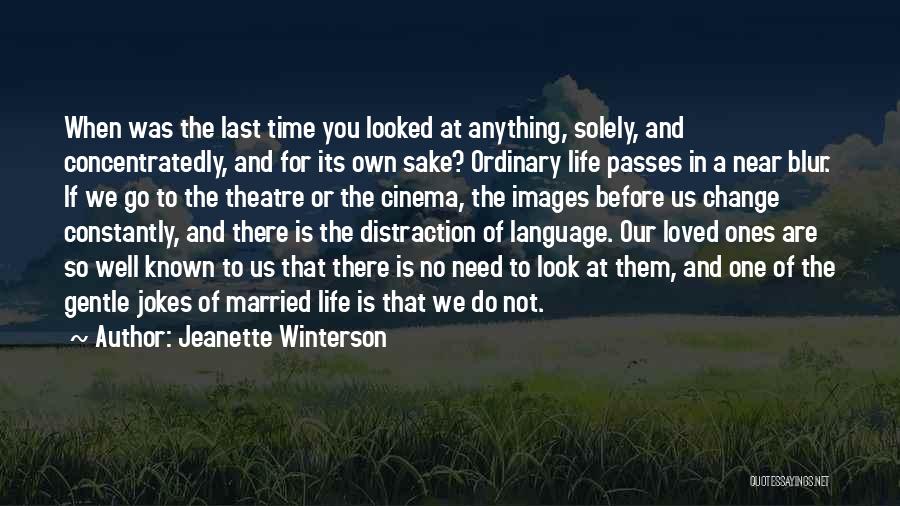 Jeanette Winterson Quotes: When Was The Last Time You Looked At Anything, Solely, And Concentratedly, And For Its Own Sake? Ordinary Life Passes