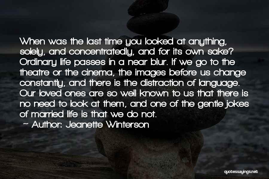 Jeanette Winterson Quotes: When Was The Last Time You Looked At Anything, Solely, And Concentratedly, And For Its Own Sake? Ordinary Life Passes