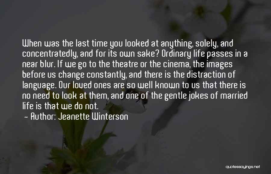 Jeanette Winterson Quotes: When Was The Last Time You Looked At Anything, Solely, And Concentratedly, And For Its Own Sake? Ordinary Life Passes