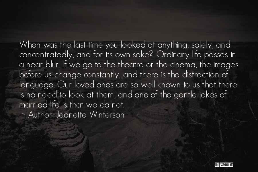 Jeanette Winterson Quotes: When Was The Last Time You Looked At Anything, Solely, And Concentratedly, And For Its Own Sake? Ordinary Life Passes