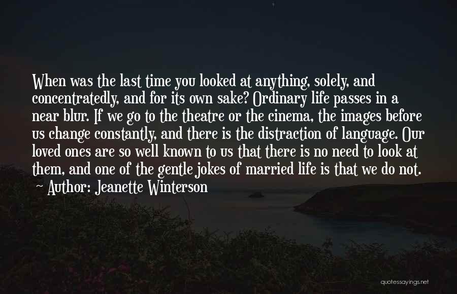 Jeanette Winterson Quotes: When Was The Last Time You Looked At Anything, Solely, And Concentratedly, And For Its Own Sake? Ordinary Life Passes