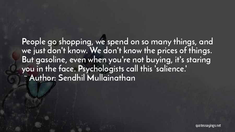 Sendhil Mullainathan Quotes: People Go Shopping, We Spend On So Many Things, And We Just Don't Know. We Don't Know The Prices Of