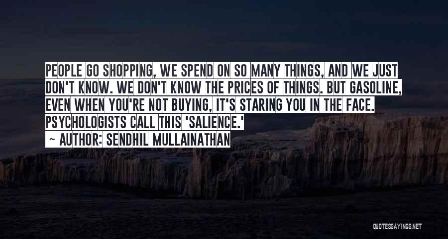 Sendhil Mullainathan Quotes: People Go Shopping, We Spend On So Many Things, And We Just Don't Know. We Don't Know The Prices Of