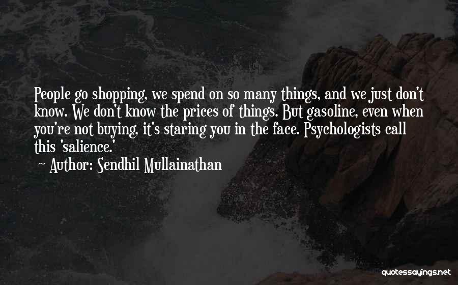 Sendhil Mullainathan Quotes: People Go Shopping, We Spend On So Many Things, And We Just Don't Know. We Don't Know The Prices Of