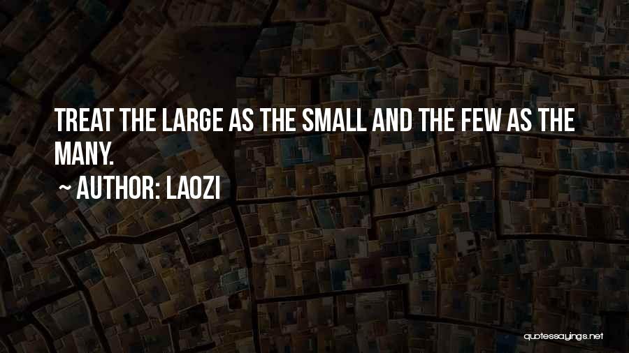 Laozi Quotes: Treat The Large As The Small And The Few As The Many.