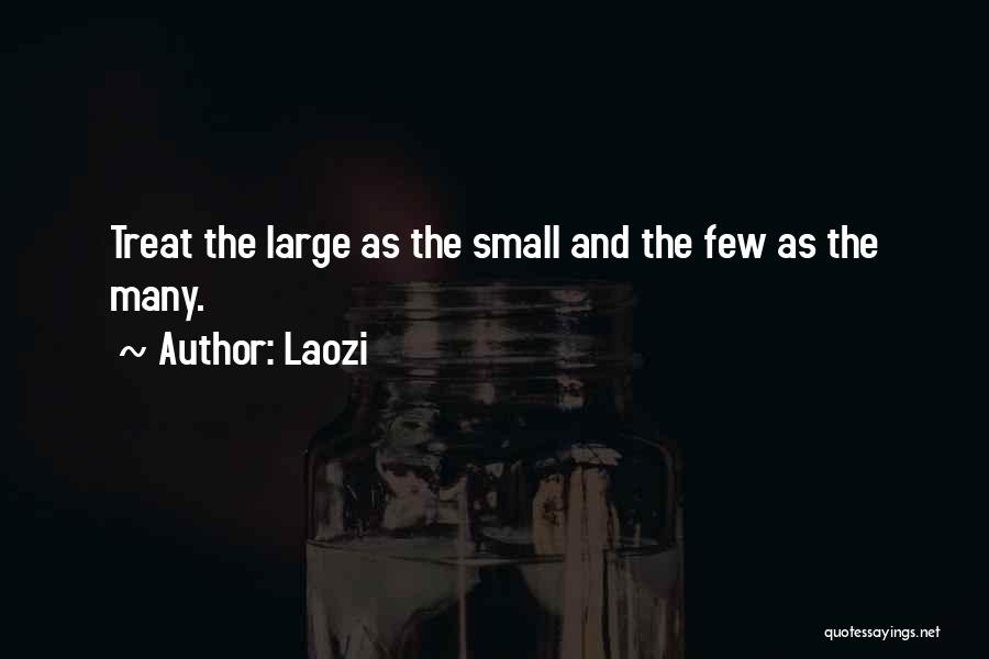 Laozi Quotes: Treat The Large As The Small And The Few As The Many.