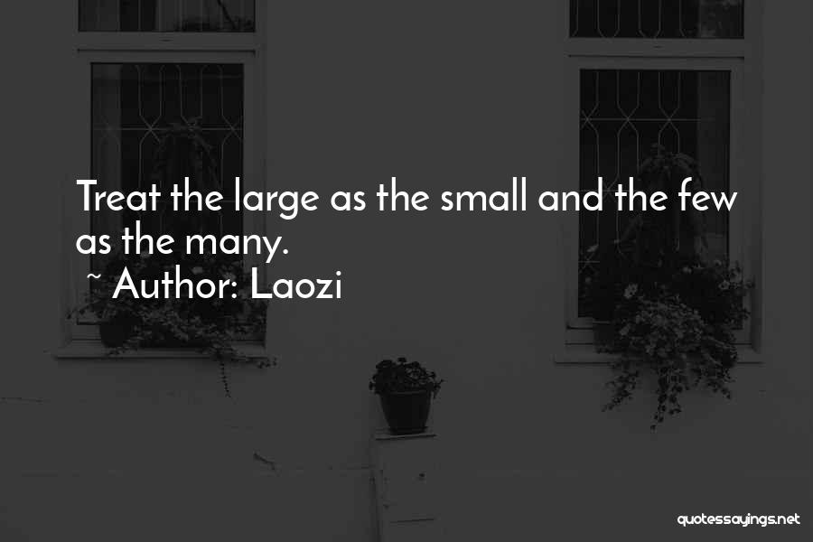 Laozi Quotes: Treat The Large As The Small And The Few As The Many.
