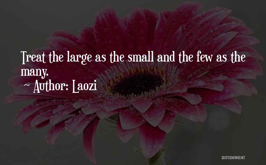 Laozi Quotes: Treat The Large As The Small And The Few As The Many.