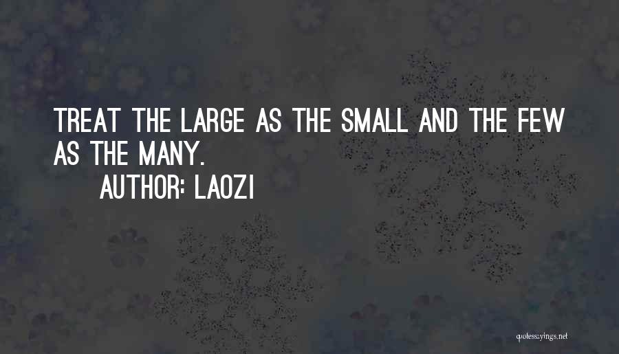 Laozi Quotes: Treat The Large As The Small And The Few As The Many.