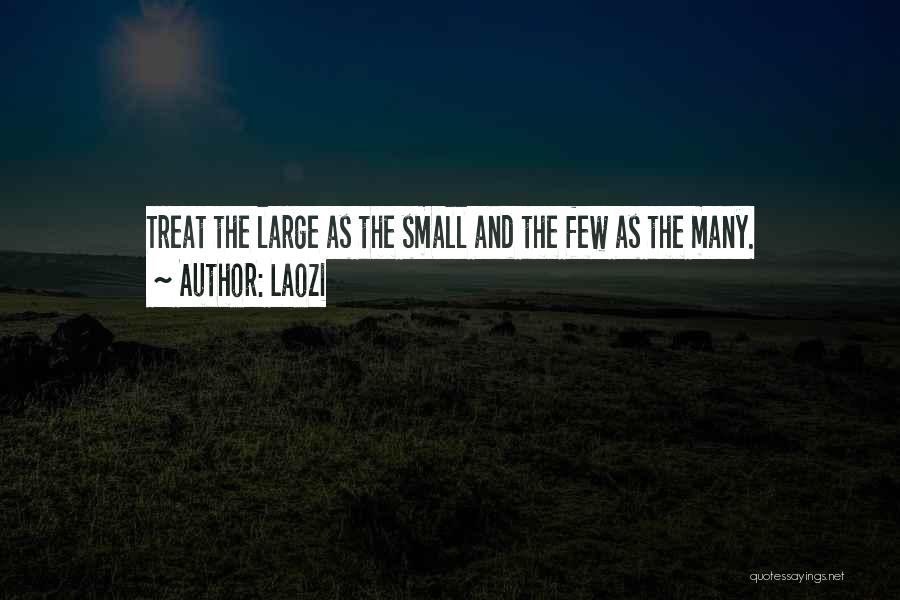 Laozi Quotes: Treat The Large As The Small And The Few As The Many.