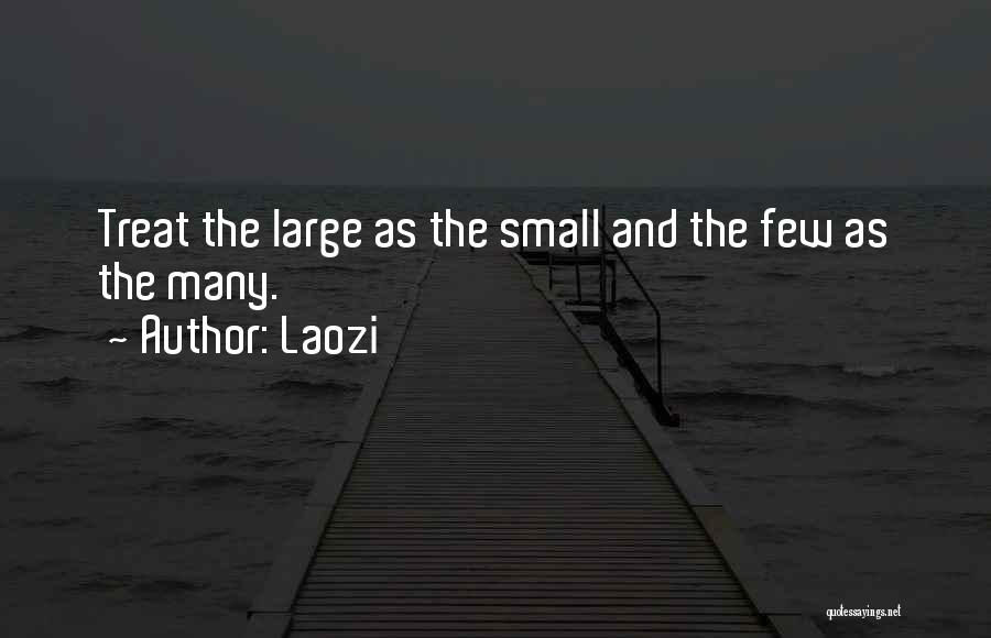 Laozi Quotes: Treat The Large As The Small And The Few As The Many.