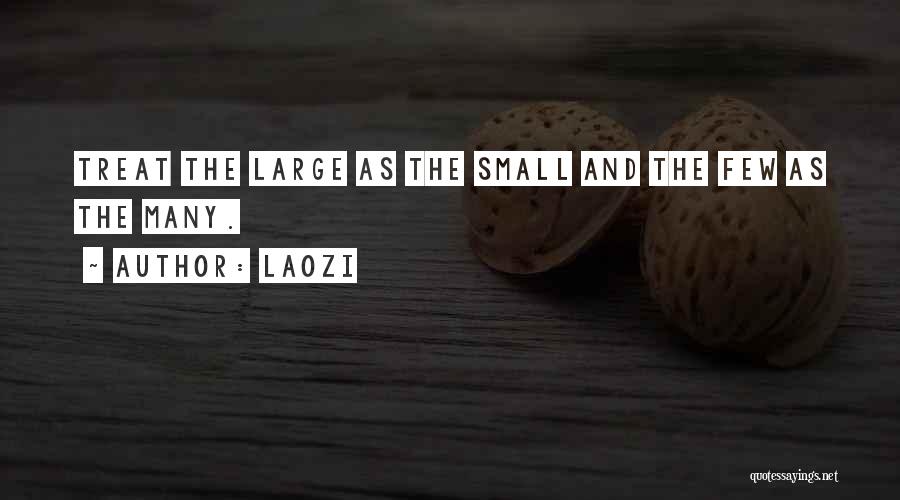 Laozi Quotes: Treat The Large As The Small And The Few As The Many.