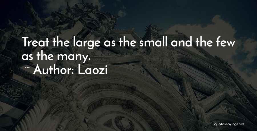 Laozi Quotes: Treat The Large As The Small And The Few As The Many.