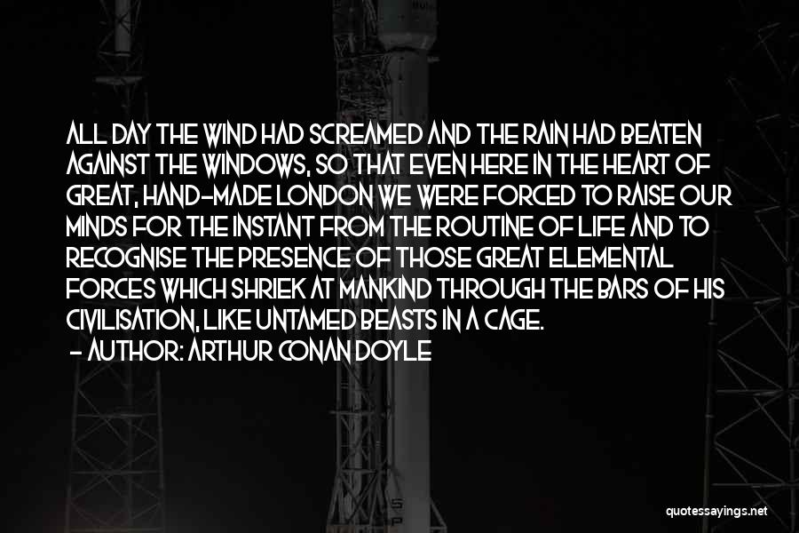 Arthur Conan Doyle Quotes: All Day The Wind Had Screamed And The Rain Had Beaten Against The Windows, So That Even Here In The