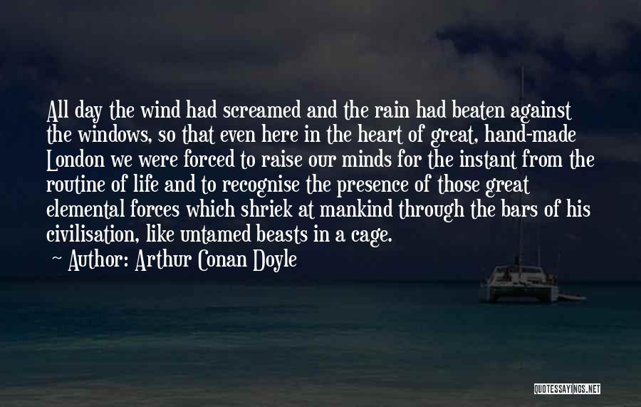 Arthur Conan Doyle Quotes: All Day The Wind Had Screamed And The Rain Had Beaten Against The Windows, So That Even Here In The