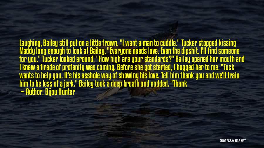 Bijou Hunter Quotes: Laughing, Bailey Still Put On A Little Frown. I Want A Man To Cuddle. Tucker Stopped Kissing Maddy Long Enough