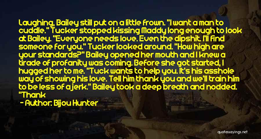 Bijou Hunter Quotes: Laughing, Bailey Still Put On A Little Frown. I Want A Man To Cuddle. Tucker Stopped Kissing Maddy Long Enough