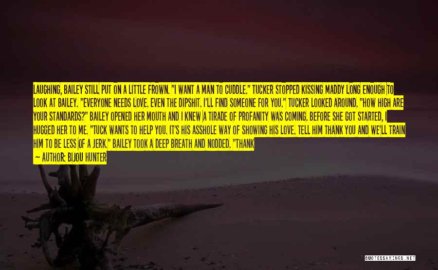 Bijou Hunter Quotes: Laughing, Bailey Still Put On A Little Frown. I Want A Man To Cuddle. Tucker Stopped Kissing Maddy Long Enough